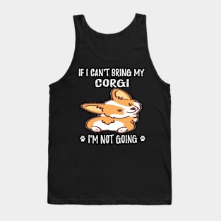 If I Can't Bring My Corgi I'm Not Going (99) Tank Top